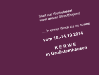 Start zur Werbefahhrt vunn unsrer Straußjugend   .....in enner Woch iss es soweit  vom 10.-14.10.2014          K E R W E in Großsteinhausen