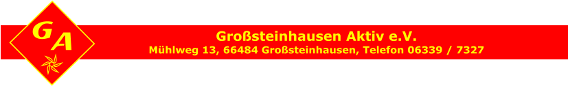 G A Großsteinhausen Aktiv e.V. Mühlweg 13, 66484 Großsteinhausen, Telefon 06339 / 7327