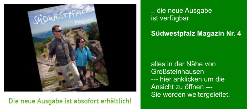 .. die neue Ausgabe ist verfügbar  Südwestpfalz Magazin Nr. 4    alles in der Nähe von Großsteinhausen --- hier anklicken um die Ansicht zu öffnen --- Sie werden weitergeleitet.